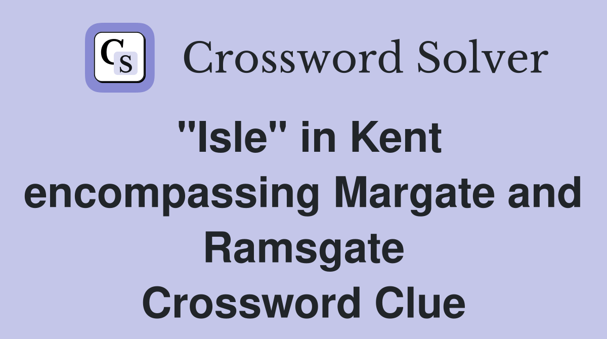 "Isle" in Kent Margate and Ramsgate Crossword Clue